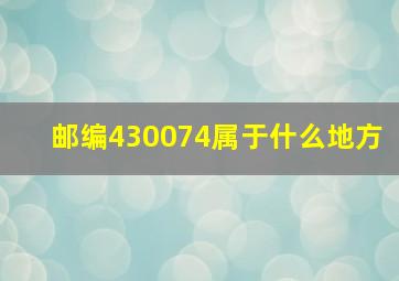 邮编430074属于什么地方