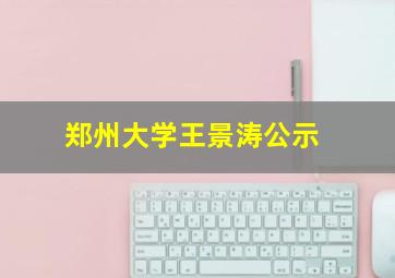 郑州大学王景涛公示