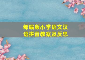 部编版小学语文汉语拼音教案及反思