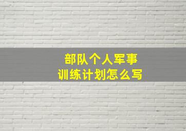 部队个人军事训练计划怎么写