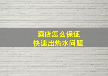 酒店怎么保证快速出热水问题