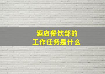 酒店餐饮部的工作任务是什么