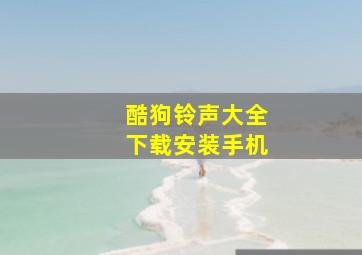 酷狗铃声大全下载安装手机