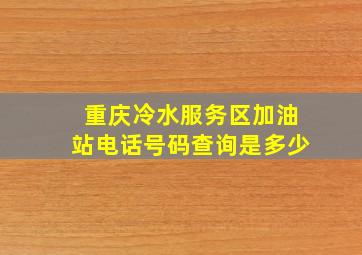 重庆冷水服务区加油站电话号码查询是多少