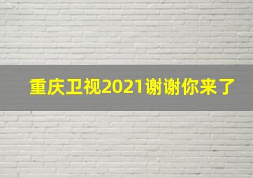 重庆卫视2021谢谢你来了