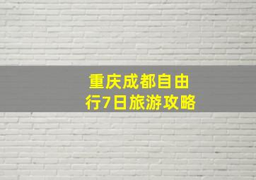 重庆成都自由行7日旅游攻略