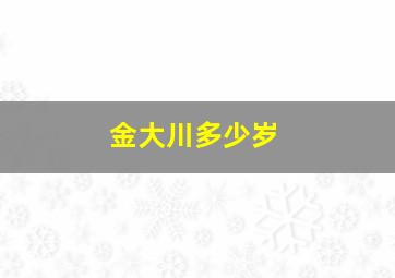 金大川多少岁