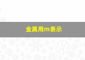 金属用m表示