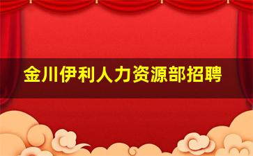 金川伊利人力资源部招聘