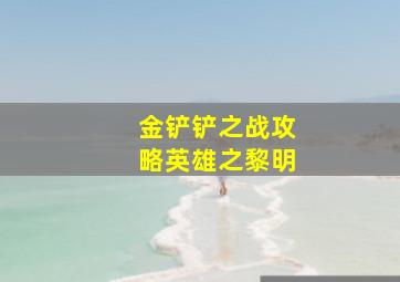 金铲铲之战攻略英雄之黎明