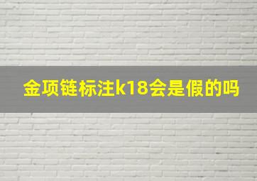 金项链标注k18会是假的吗