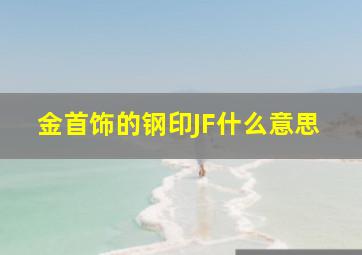 金首饰的钢印JF什么意思