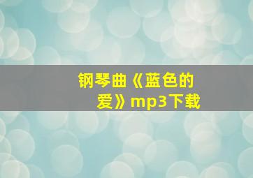 钢琴曲《蓝色的爱》mp3下载