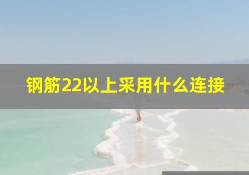 钢筋22以上采用什么连接