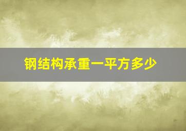 钢结构承重一平方多少