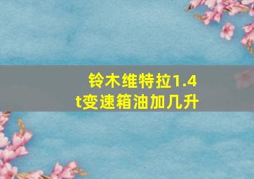 铃木维特拉1.4t变速箱油加几升