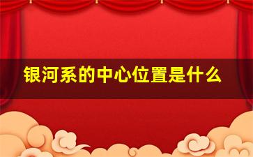 银河系的中心位置是什么