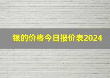 银的价格今日报价表2024