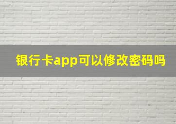 银行卡app可以修改密码吗