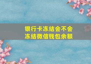 银行卡冻结会不会冻结微信钱包余额