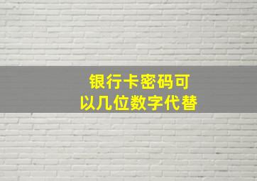 银行卡密码可以几位数字代替