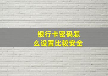 银行卡密码怎么设置比较安全