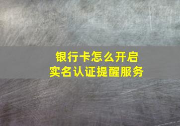 银行卡怎么开启实名认证提醒服务