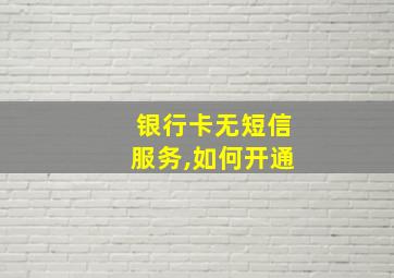 银行卡无短信服务,如何开通