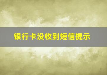 银行卡没收到短信提示