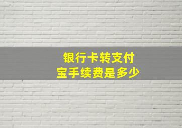 银行卡转支付宝手续费是多少