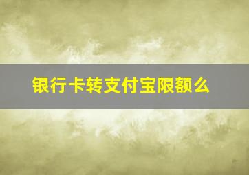 银行卡转支付宝限额么