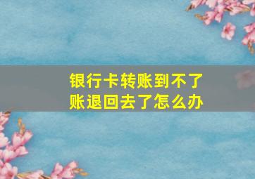 银行卡转账到不了账退回去了怎么办