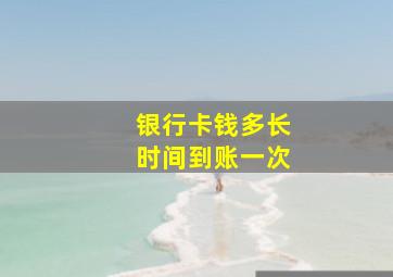 银行卡钱多长时间到账一次