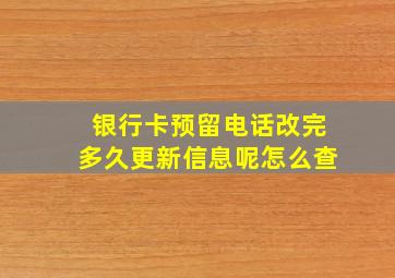 银行卡预留电话改完多久更新信息呢怎么查