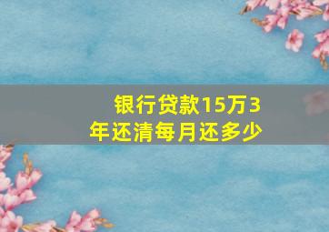 银行贷款15万3年还清每月还多少