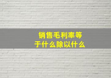 销售毛利率等于什么除以什么