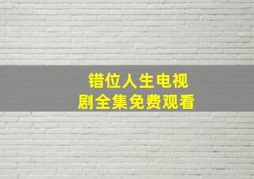 错位人生电视剧全集免费观看