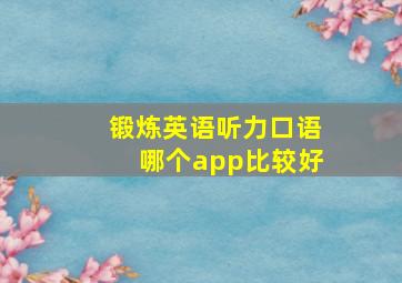 锻炼英语听力口语哪个app比较好