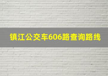 镇江公交车606路查询路线