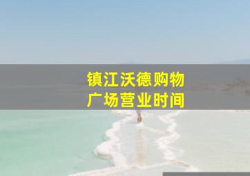 镇江沃德购物广场营业时间