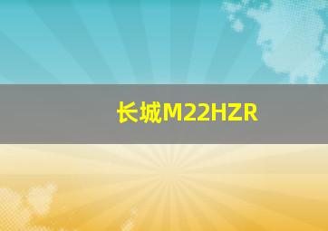 长城M22HZR