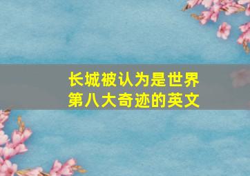 长城被认为是世界第八大奇迹的英文