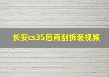 长安cs35后雨刮拆装视频