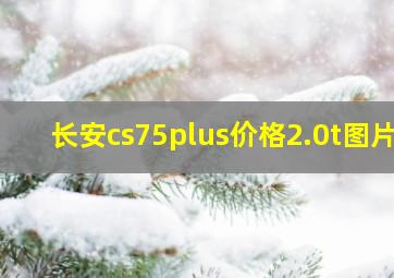 长安cs75plus价格2.0t图片