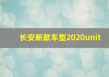 长安新款车型2020unit