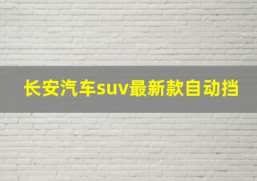 长安汽车suv最新款自动挡