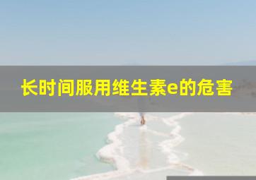 长时间服用维生素e的危害