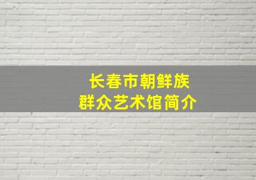 长春市朝鲜族群众艺术馆简介