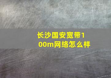 长沙国安宽带100m网络怎么样