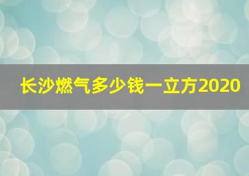 长沙燃气多少钱一立方2020